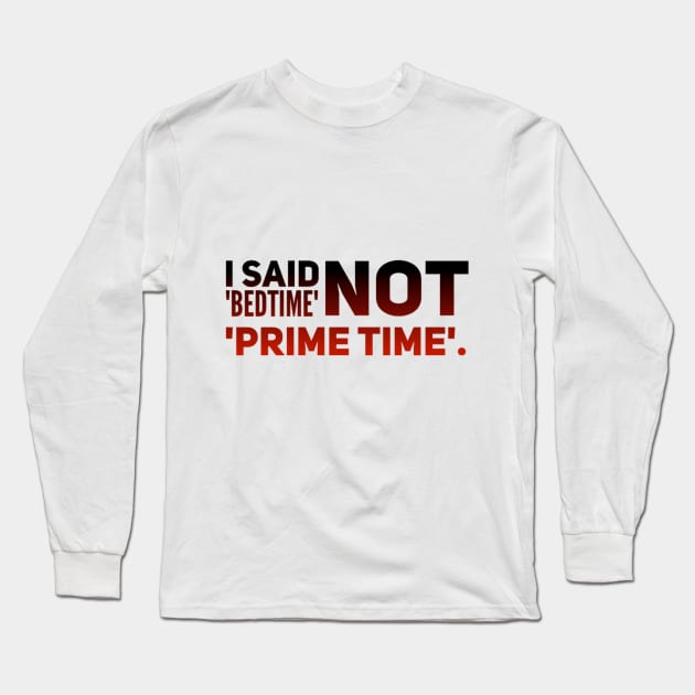 Parenting Humor: I Said Bedtime, Not Prime Time Long Sleeve T-Shirt by Kinship Quips 